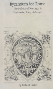 Book cover: Byzantium for Rome: The Politics of Nostalgia in Umbertian Italy, 1878-1900 
